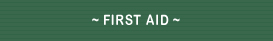 ~ FIRST AID ~