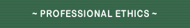 ~ PROFESSIONAL ETHICS ~