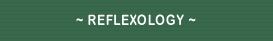 ~ REFLEXOLOGY ~